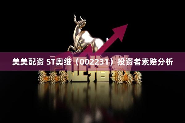 美美配资 ST奥维（002231）投资者索赔分析