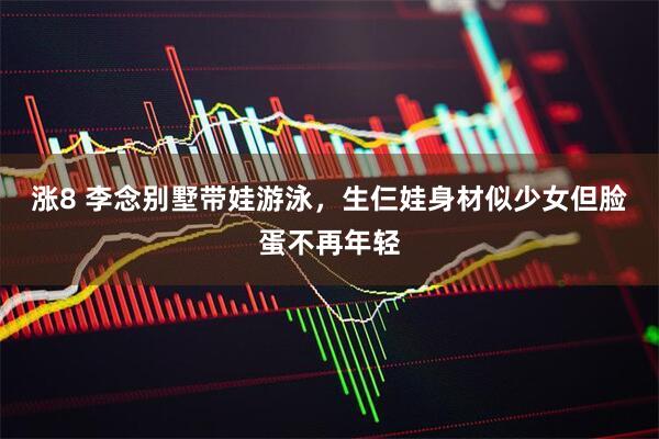 涨8 李念别墅带娃游泳，生仨娃身材似少女但脸蛋不再年轻