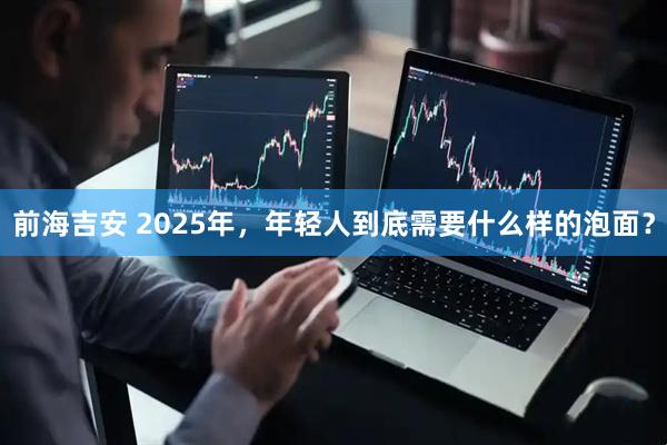 前海吉安 2025年，年轻人到底需要什么样的泡面？